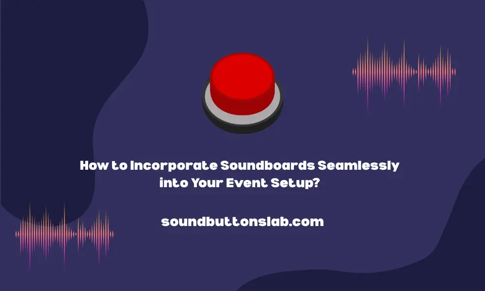 How to Incorporate Soundboards Seamlessly into Your Event Setup?