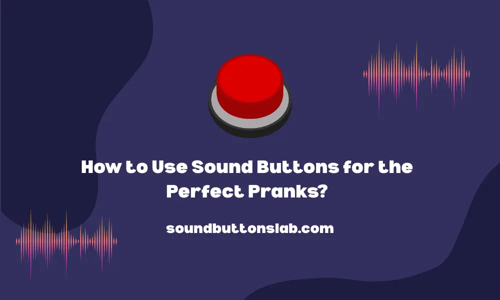 How to Use Sound Buttons for the Perfect Pranks?