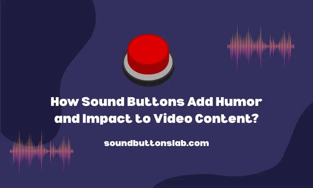 How Sound Buttons Add Humor and Impact to Video Content?