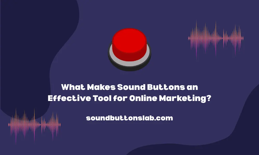 What Makes Sound Buttons an Effective Tool for Online Marketing?