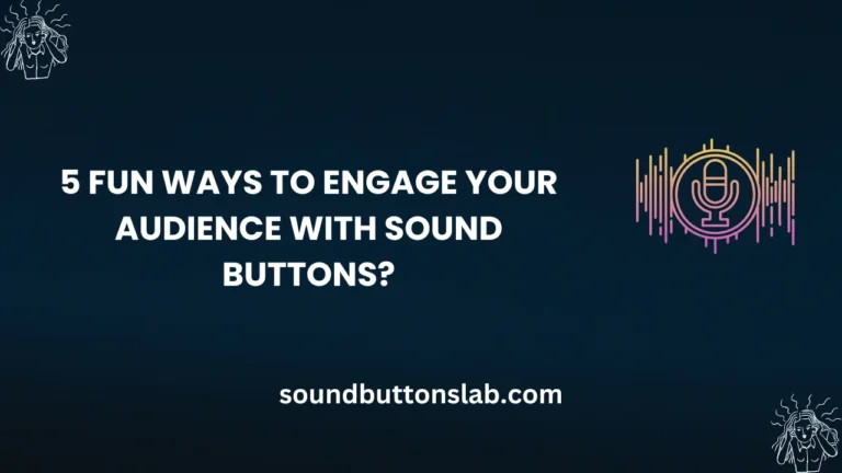 5 Fun Ways to Engage Your Audience with Sound Buttons