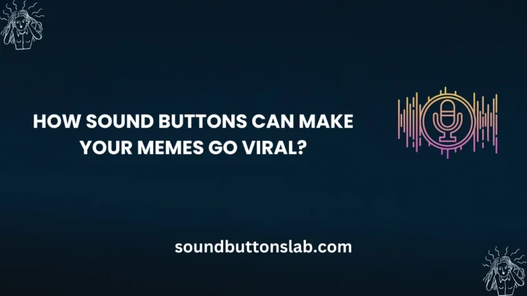 How Sound Buttons Can Make Your Memes Go Viral?