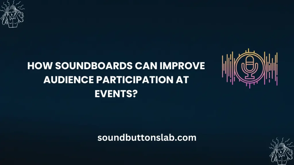 How Soundboards Can Improve Audience Participation at Events