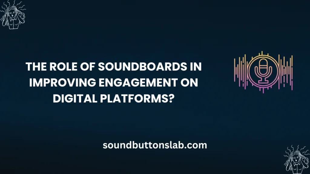 The Role of Soundboards in Improving Engagement on Digital Platforms