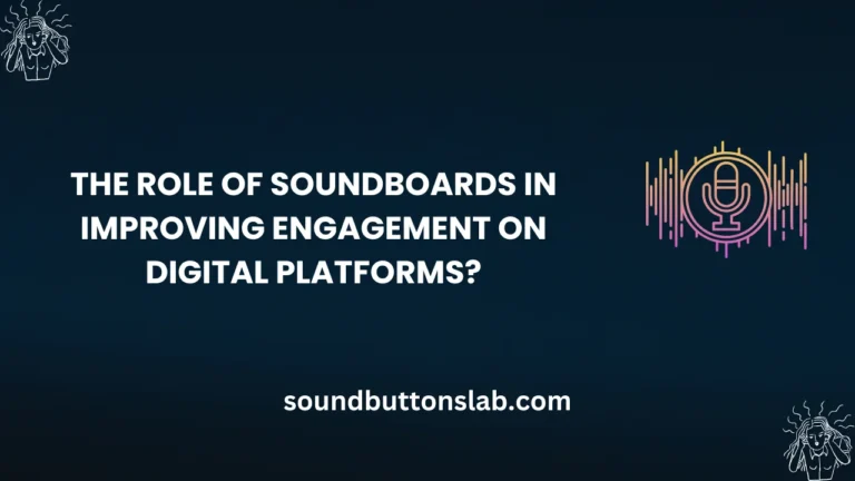 The Role of Soundboards in Improving Engagement on Digital Platforms