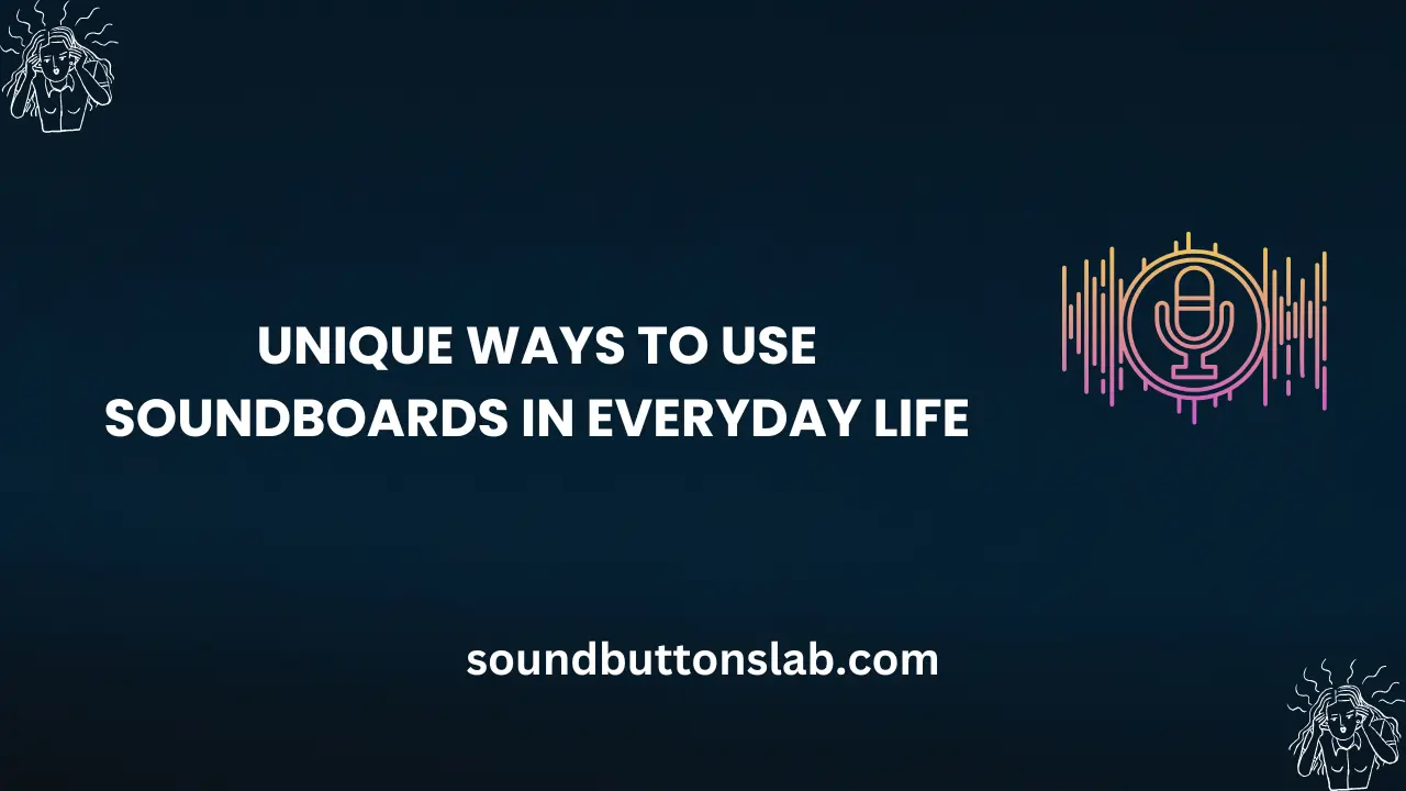 Unique Ways to Use Soundboards in Everyday Life